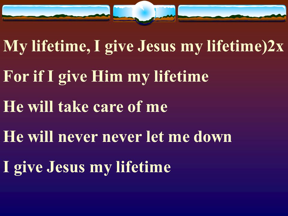 My lifetime, I give Jesus my lifetime)2x