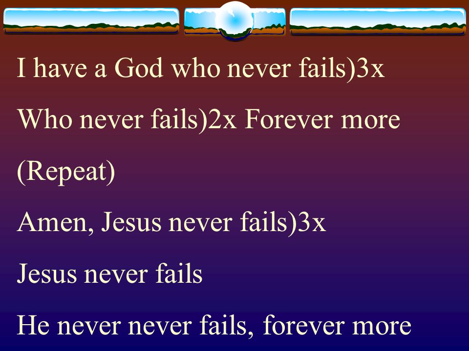 I have a God who never fails)3x