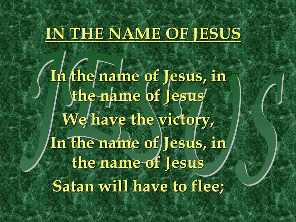 In the name of Jesus, in the name of Jesus Satan will have to flee;