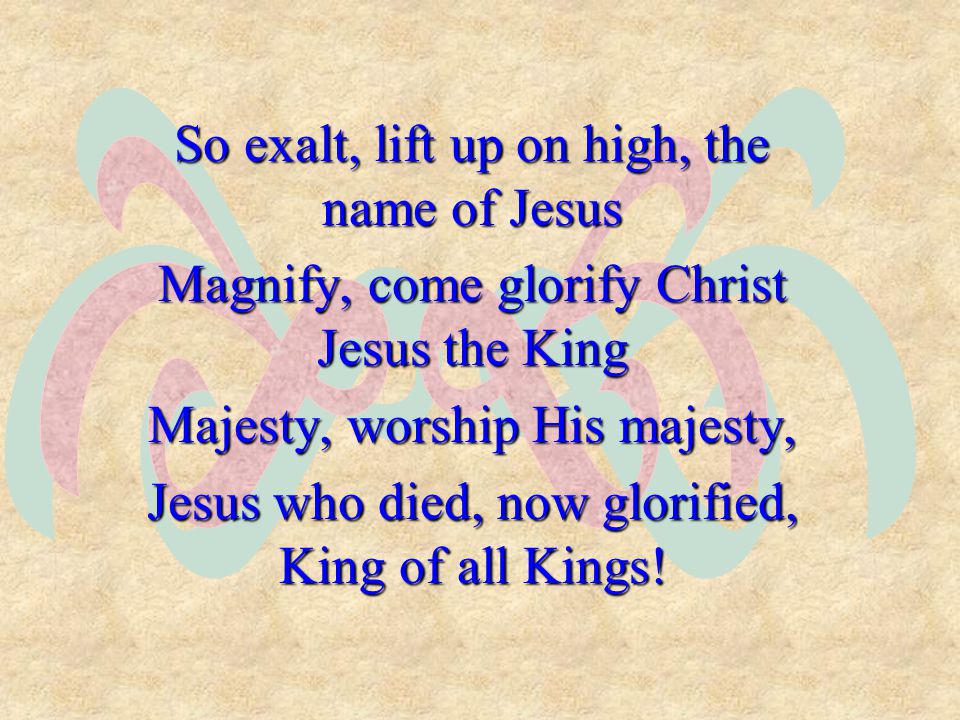 ef So exalt, lift up on high, the name of Jesus