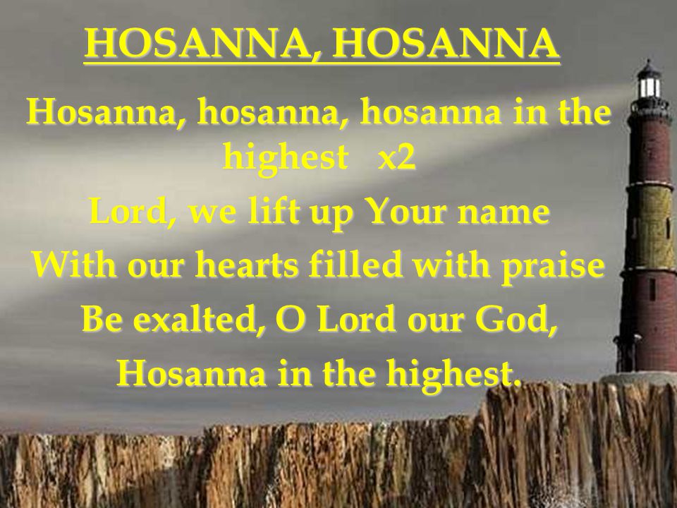 HOSANNA, HOSANNA Hosanna, hosanna, hosanna in the highest x2