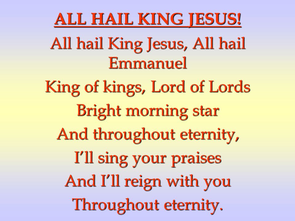 All hail King Jesus, All hail Emmanuel King of kings, Lord of Lords