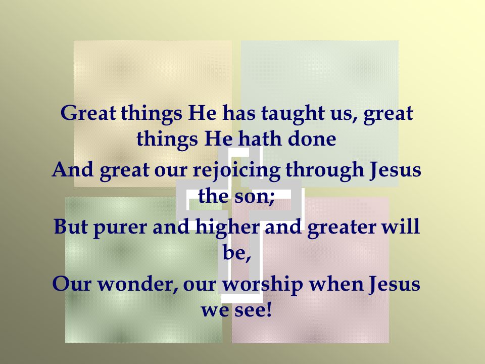 Great things He has taught us, great things He hath done