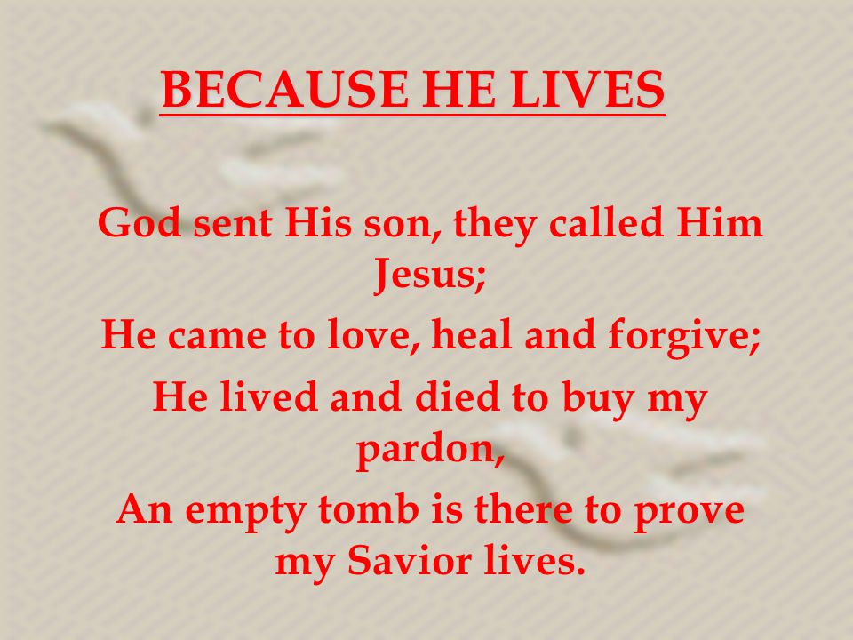 BECAUSE HE LIVES God sent His son, they called Him Jesus;
