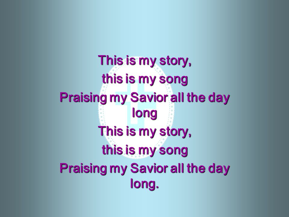 Praising my Savior all the day long