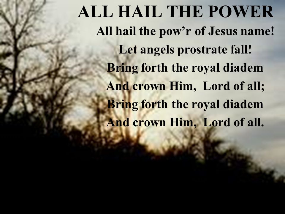ALL HAIL THE POWER All hail the pow’r of Jesus name!