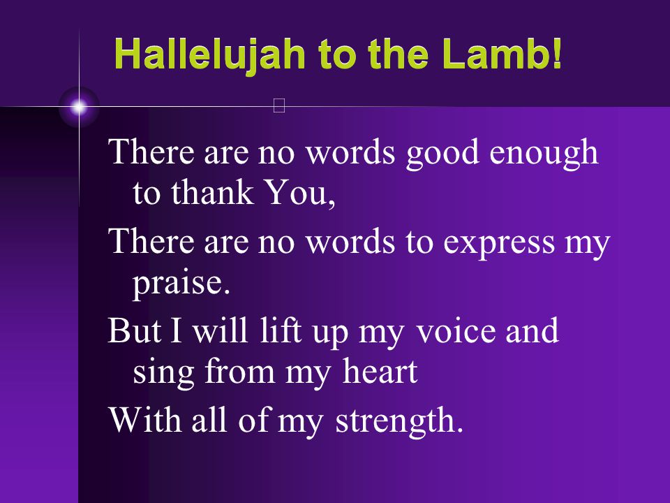 Hallelujah to the Lamb! There are no words good enough to thank You,