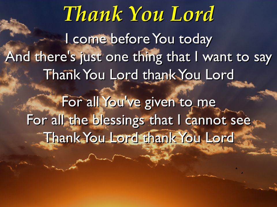 Thank You Lord I come before You today And there s just one thing that I want to say Thank You Lord thank You Lord.