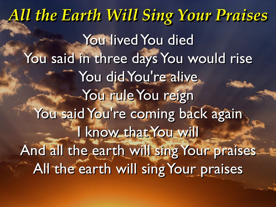 All the Earth Will Sing Your Praises
