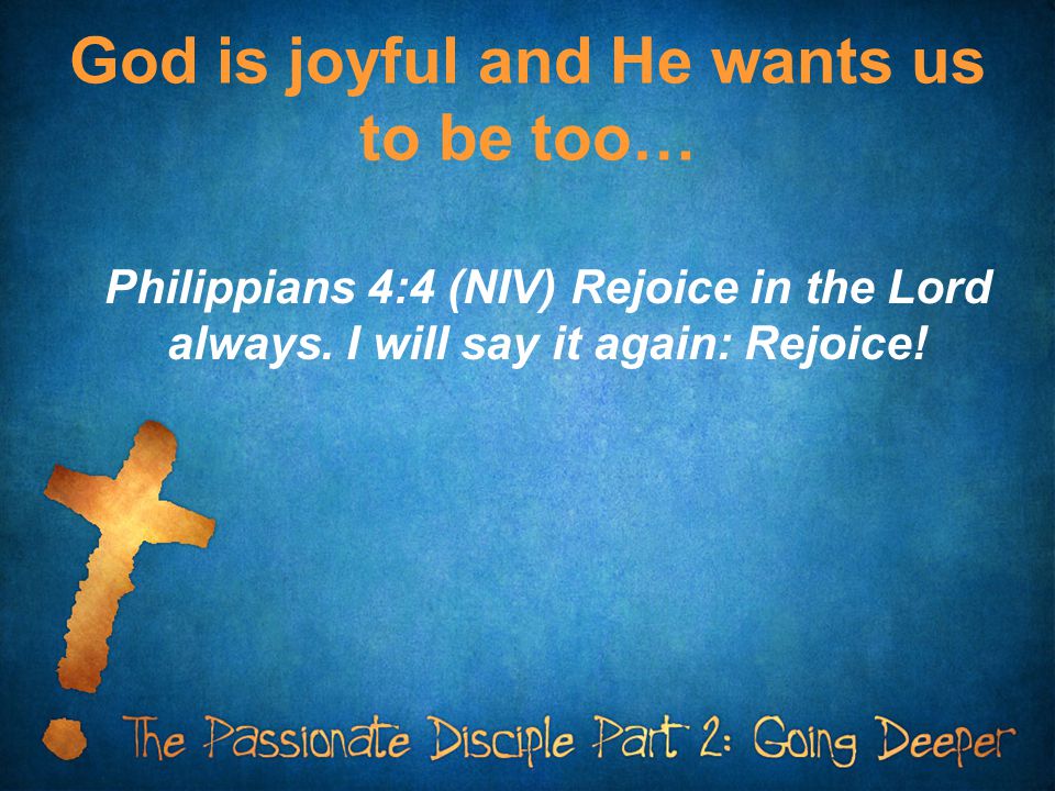 God is joyful and He wants us to be too…