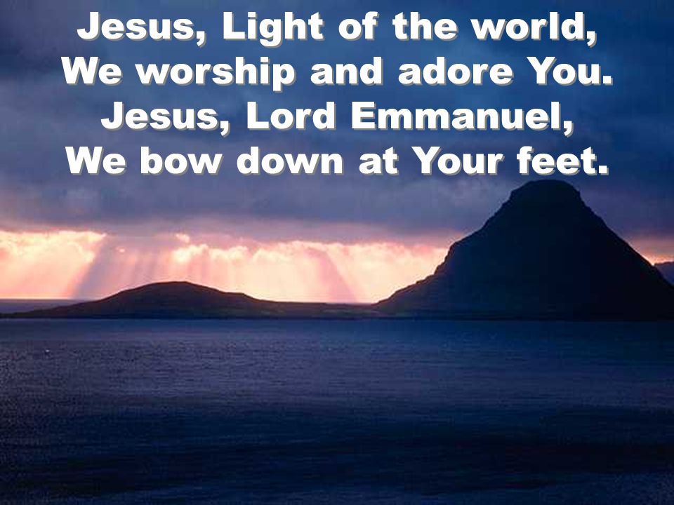 Jesus, Light of the world, We worship and adore You