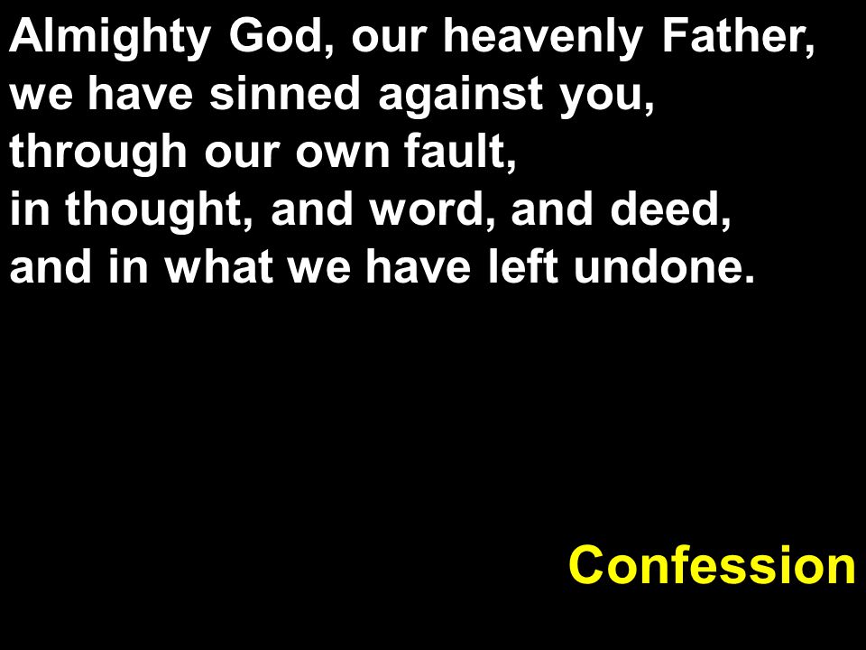 Confession Almighty God, our heavenly Father,