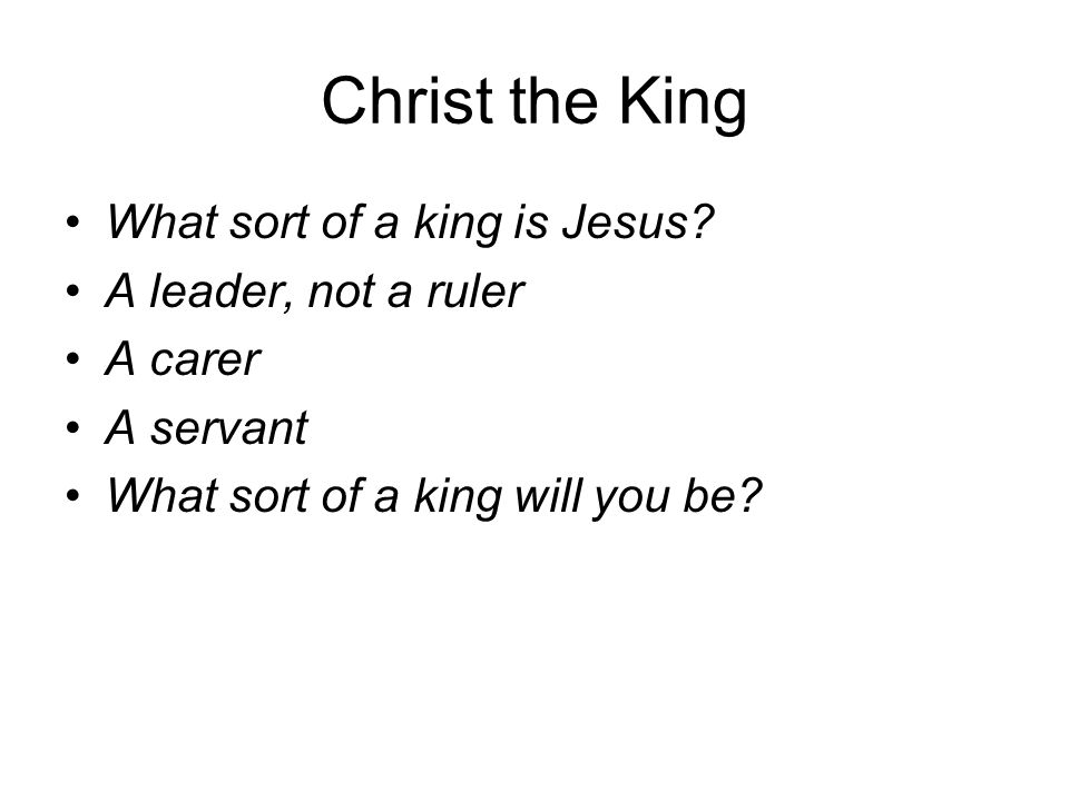 Christ the King What sort of a king is Jesus A leader, not a ruler