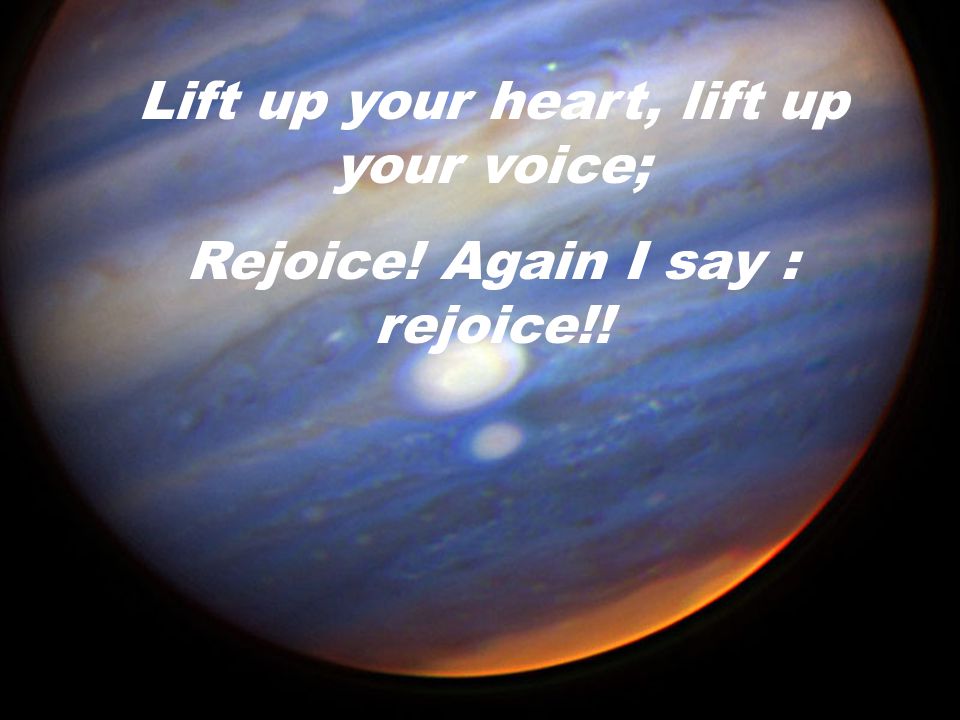 Lift up your heart, lift up your voice;