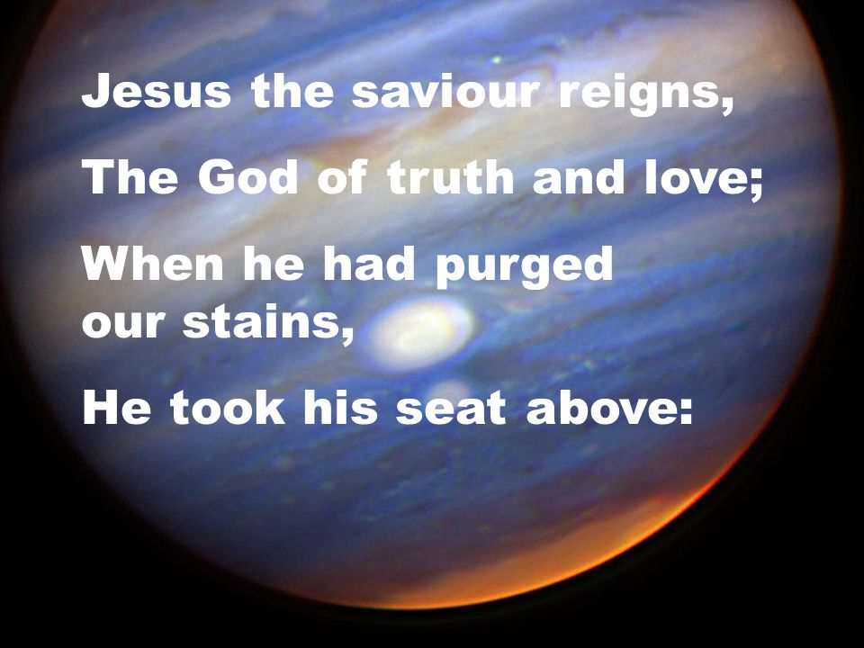 Jesus the saviour reigns,