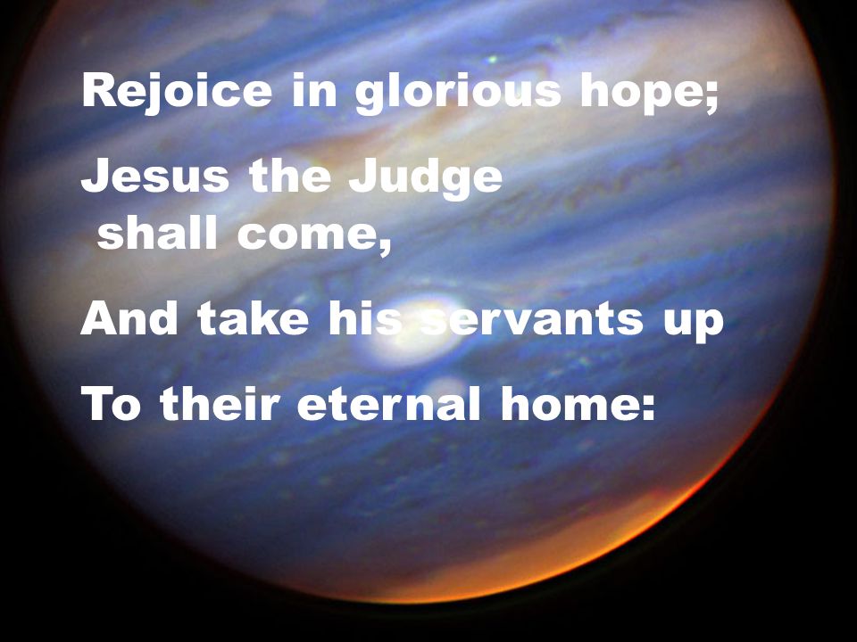 Rejoice in glorious hope;