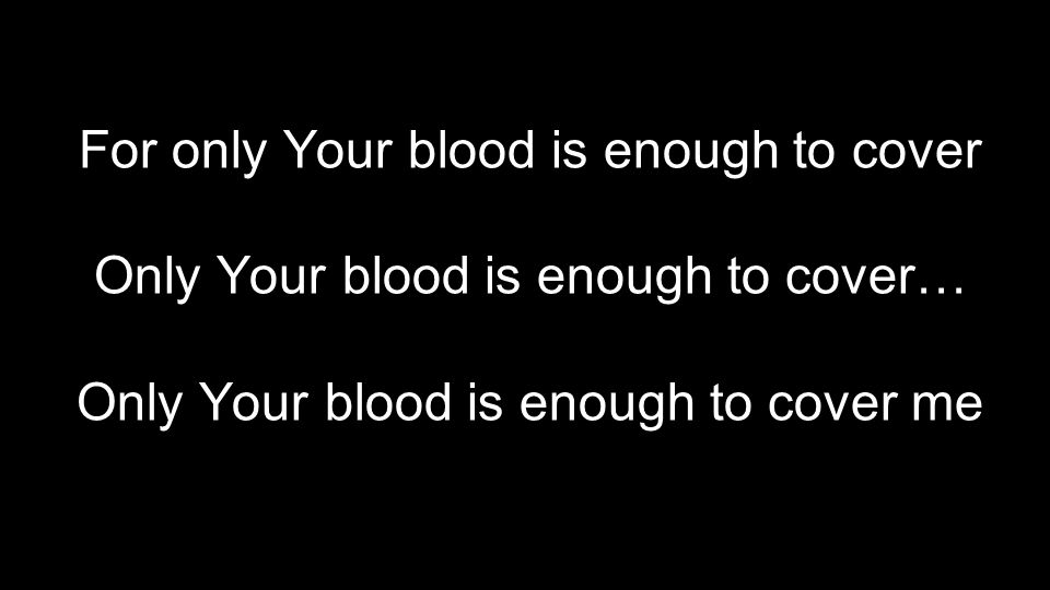 For only Your blood is enough to cover