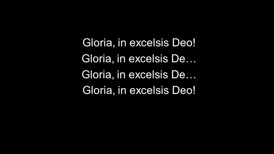 Gloria, in excelsis Deo! Gloria, in excelsis De…