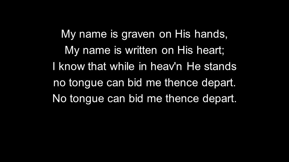 My name is graven on His hands, My name is written on His heart;