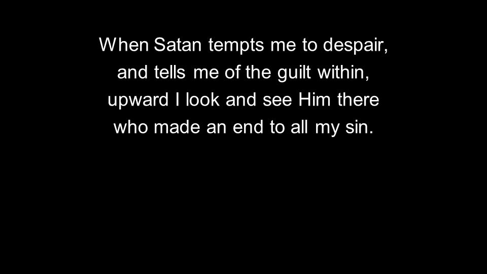 When Satan tempts me to despair, and tells me of the guilt within,