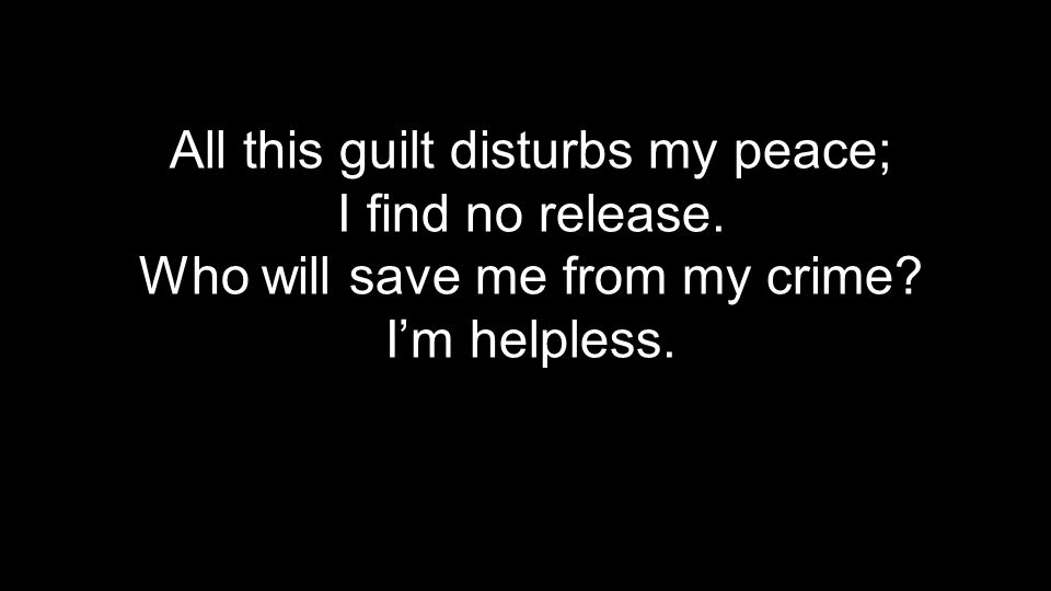 All this guilt disturbs my peace;