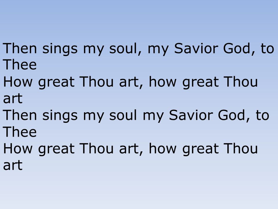 Then sings my soul, my Savior God, to Thee