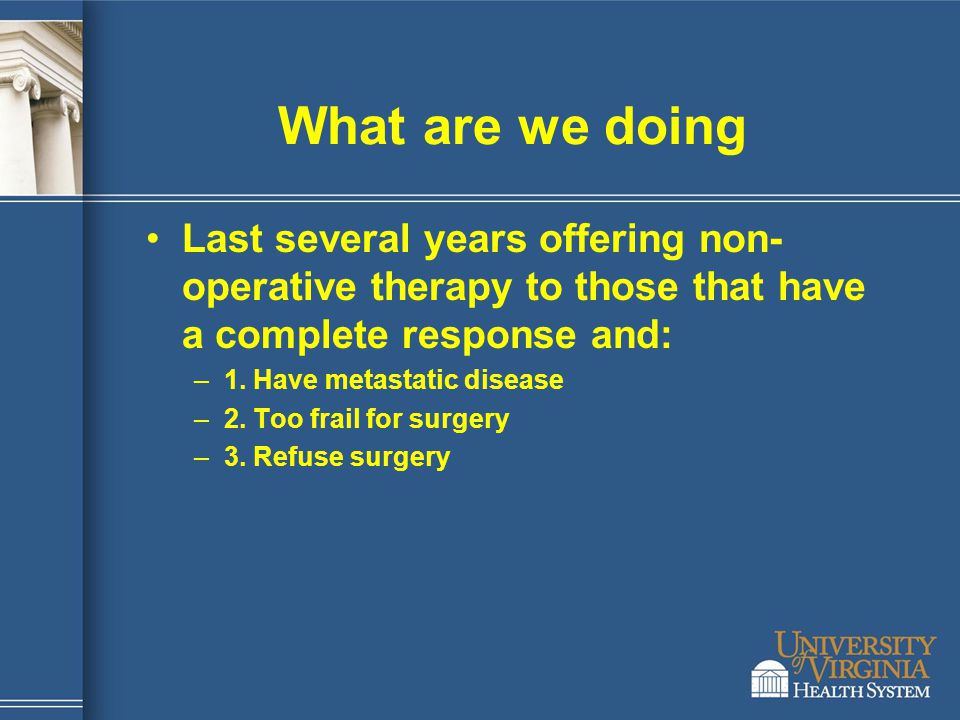 What are we doing Last several years offering non-operative therapy to those that have a complete response and:
