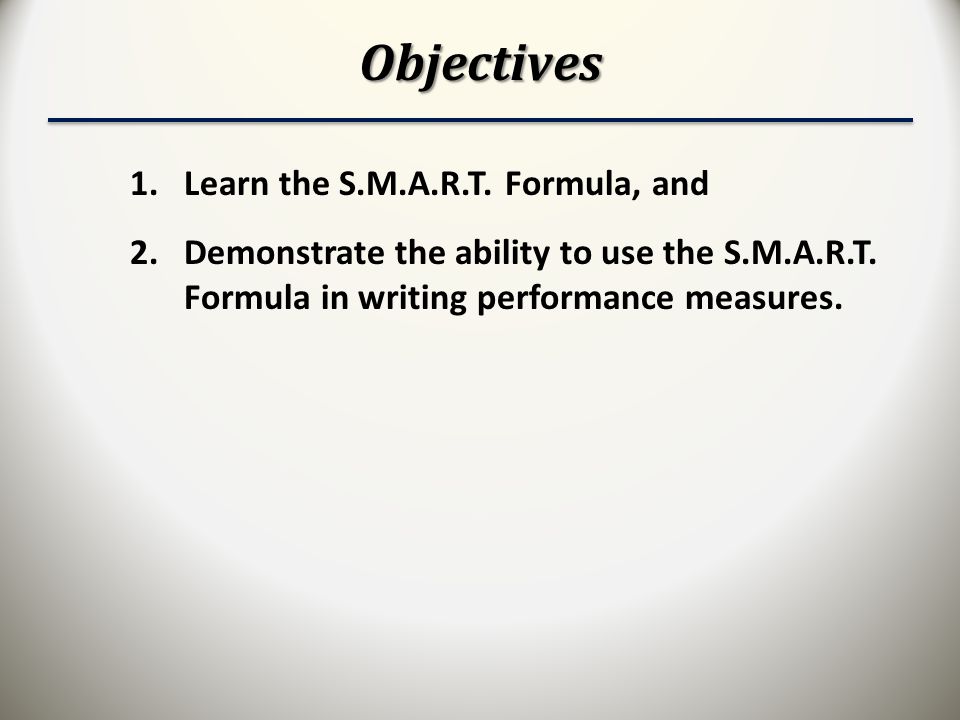 Objectives Learn the S.M.A.R.T. Formula, and