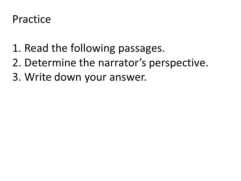 Practice 1. Read the following passages. 2. Determine the narrator’s perspective.