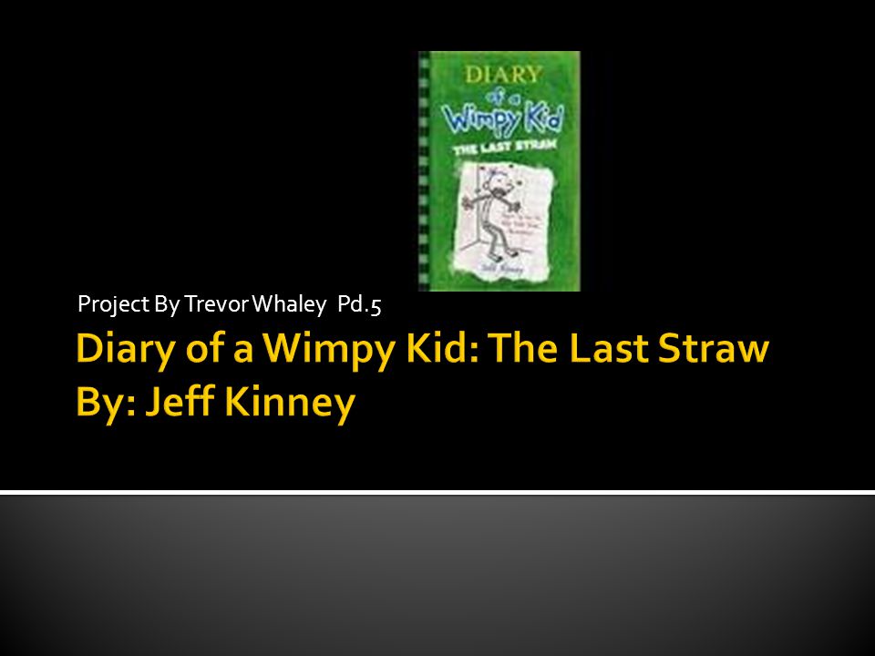 Diary of a Wimpy Kid: The Last Straw By: Jeff Kinney