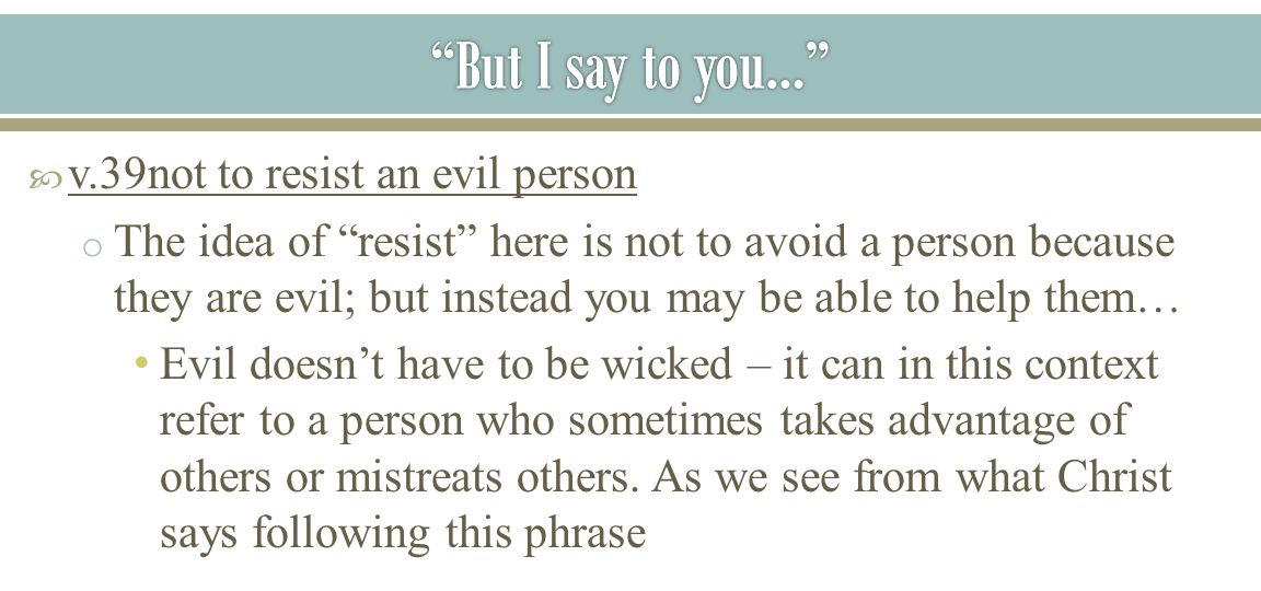 But I say to you… v.39not to resist an evil person
