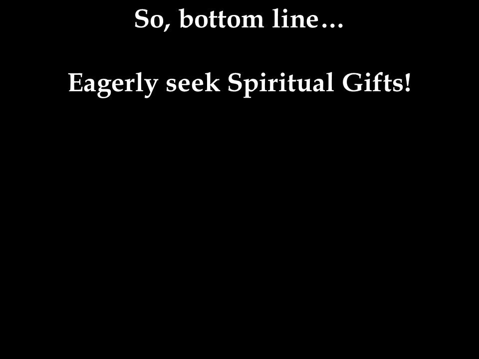 Eagerly seek Spiritual Gifts!