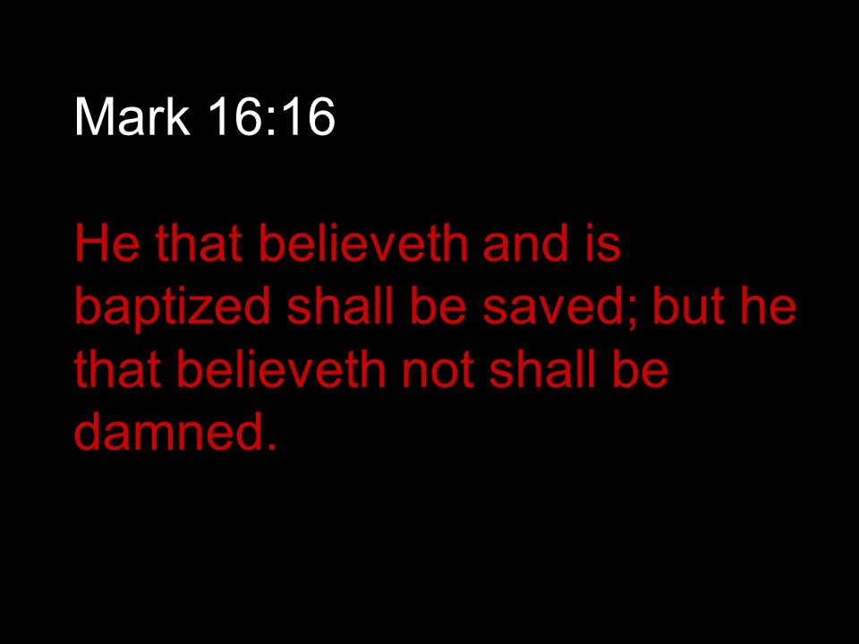 Mark 16:16 He that believeth and is baptized shall be saved; but he that believeth not shall be damned.