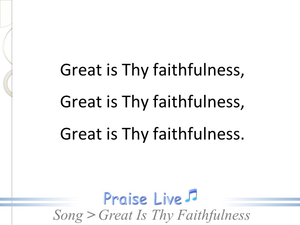 Great is Thy faithfulness, Great is Thy faithfulness.