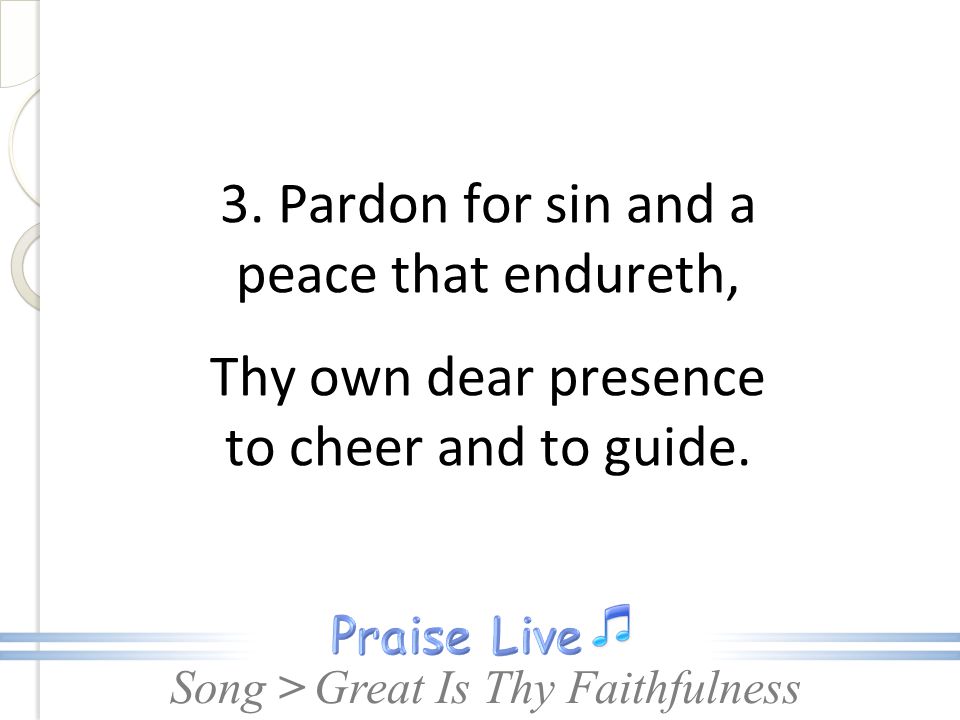 3. Pardon for sin and a peace that endureth, Thy own dear presence to cheer and to guide.