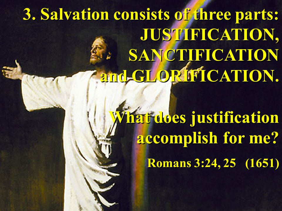 3. Salvation consists of three parts: JUSTIFICATION, SANCTIFICATION