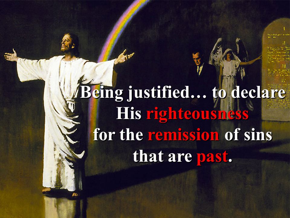 Being justified… to declare His righteousness for the remission of sins that are past.