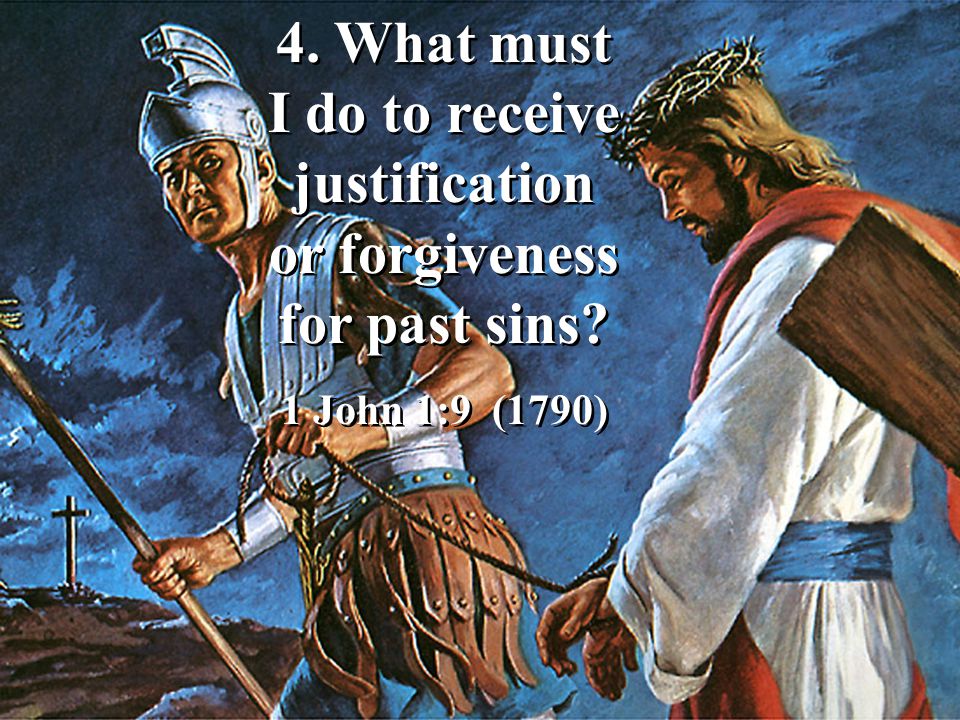 4. What must I do to receive justification or forgiveness for past sins