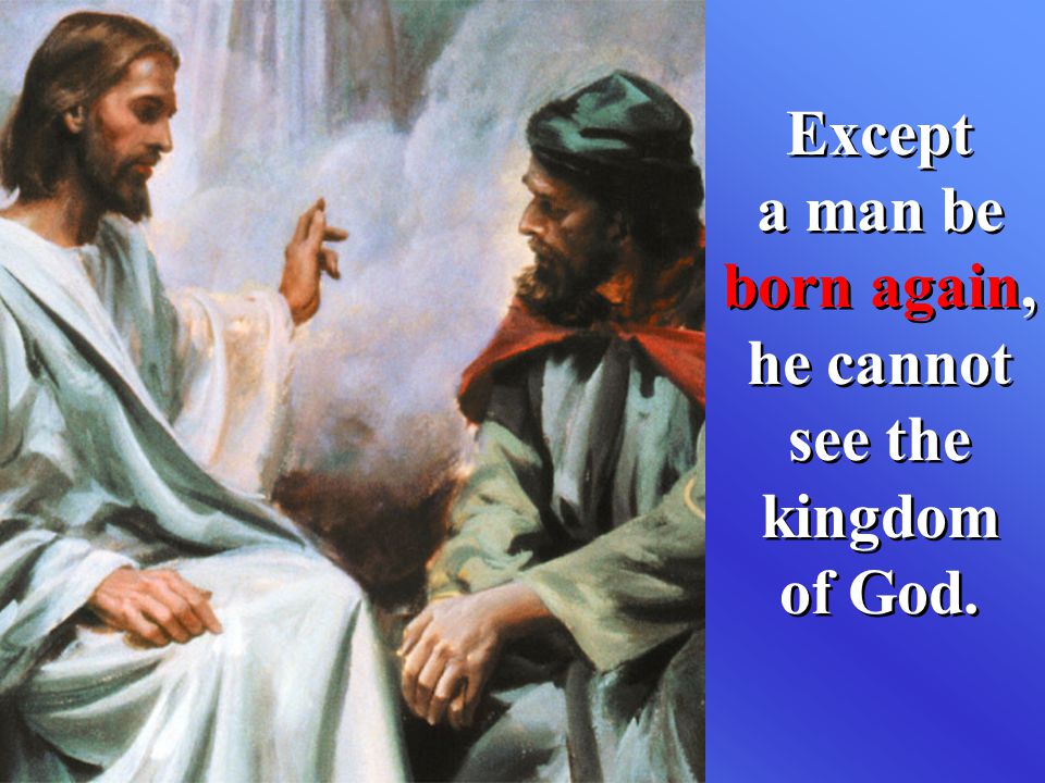 Except a man be born again, he cannot see the kingdom of God.
