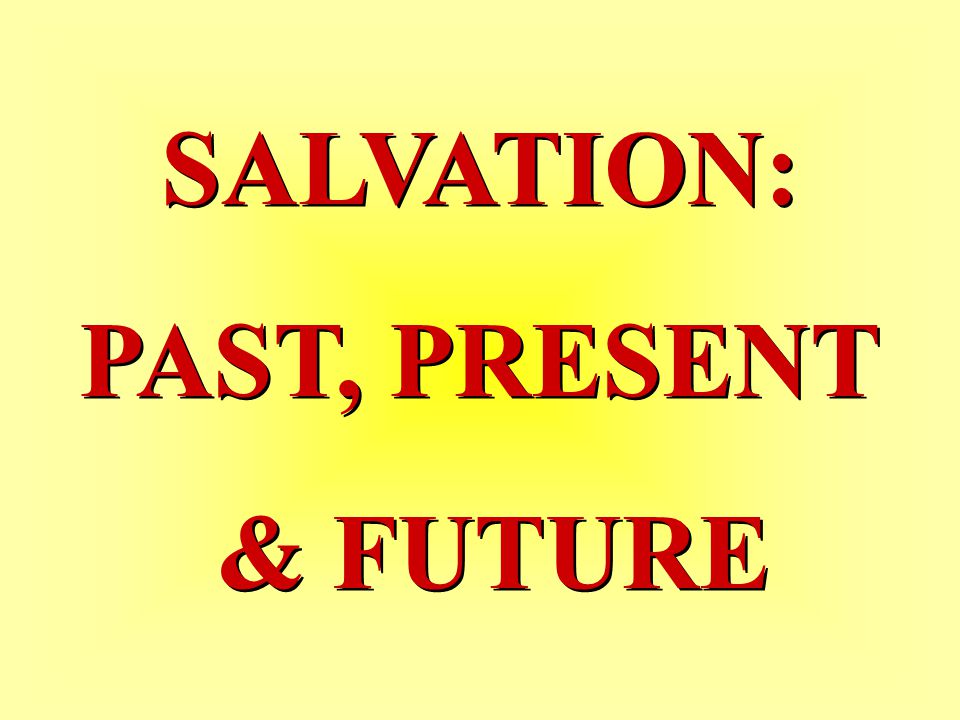 SALVATION: PAST, PRESENT & FUTURE