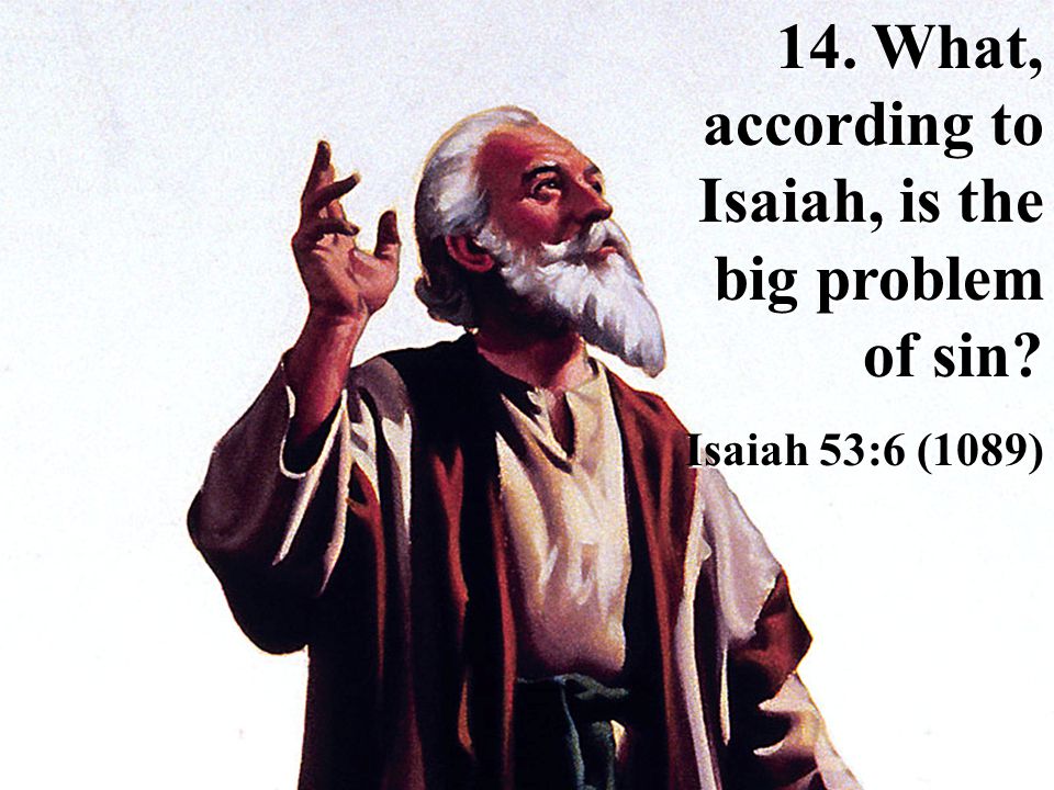 14. What, according to Isaiah, is the big problem of sin