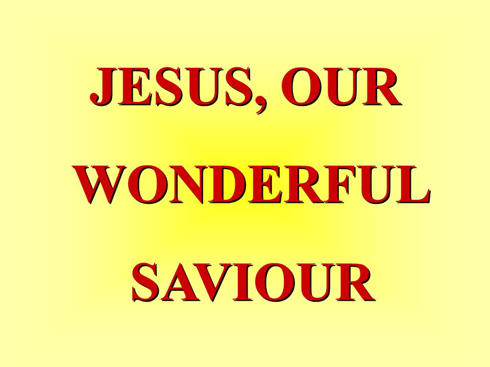 JESUS, OUR WONDERFUL SAVIOUR