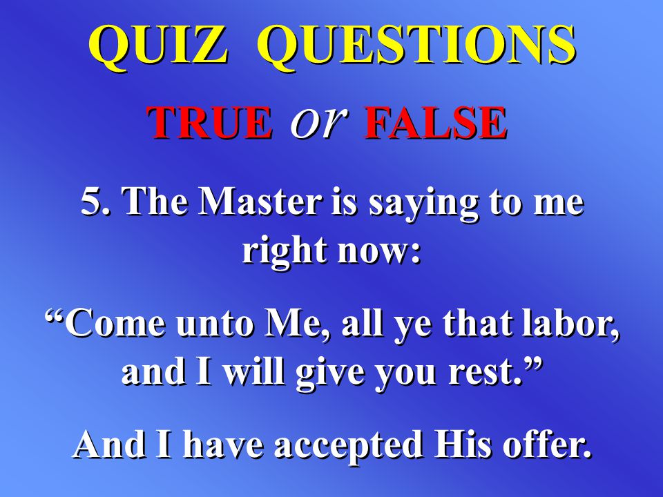 QUIZ QUESTIONS TRUE or FALSE 5. The Master is saying to me right now: