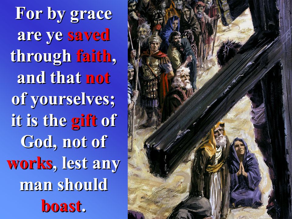 For by grace are ye saved through faith, and that not of yourselves; it is the gift of God, not of works, lest any man should boast.