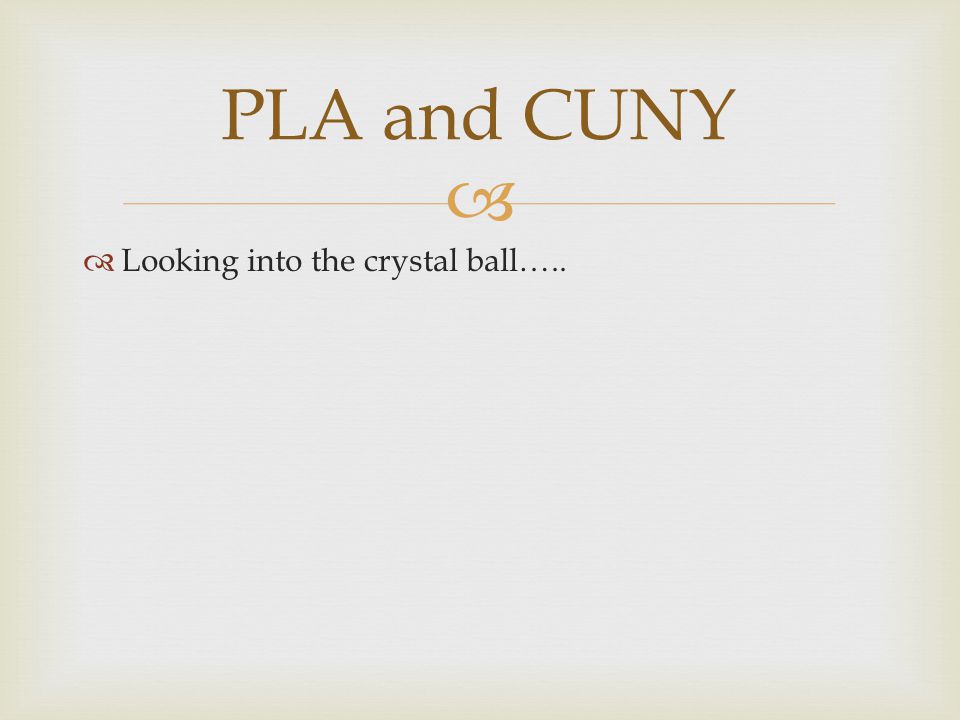 PLA and CUNY Looking into the crystal ball…..