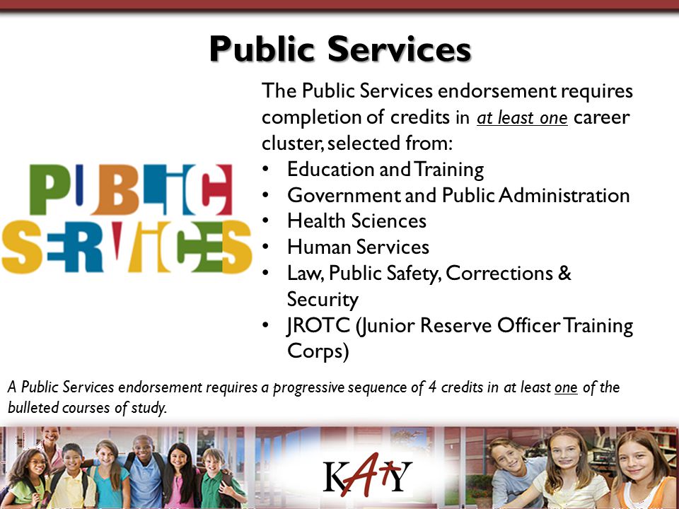 Public Services The Public Services endorsement requires completion of credits in at least one career cluster, selected from: