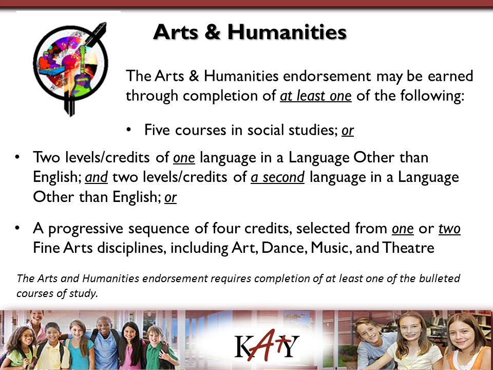 Arts & Humanities The Arts & Humanities endorsement may be earned through completion of at least one of the following:
