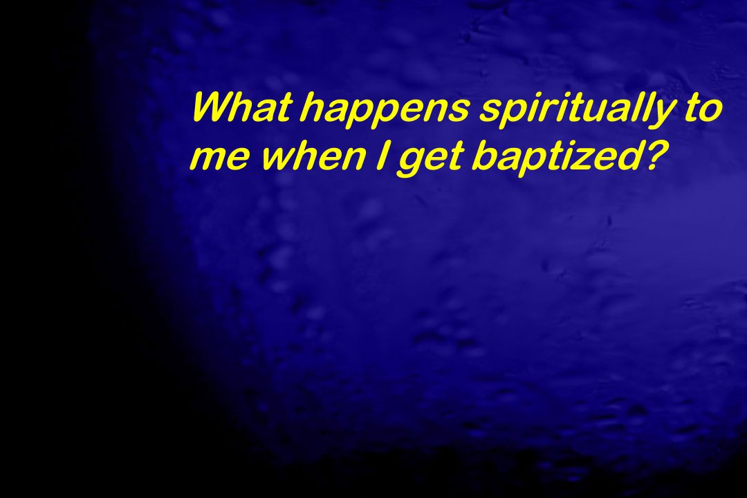 What happens spiritually to me when I get baptized