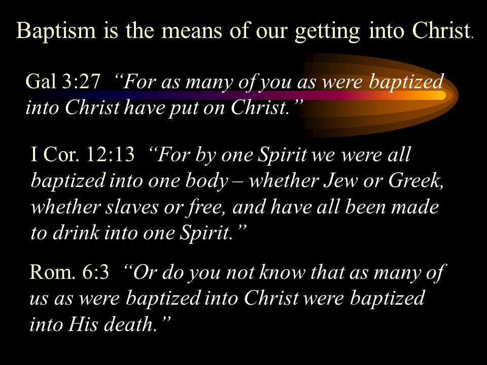 Baptism is the means of our getting into Christ.