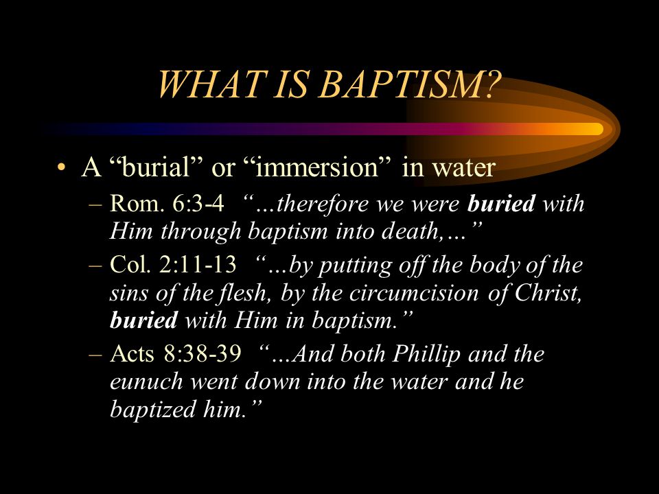 WHAT IS BAPTISM A burial or immersion in water